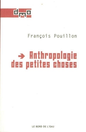 François Pouillon - Anthropologie des petites choses.