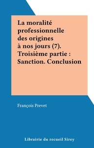 François Prevet - La moralité professionnelle des origines à nos jours (7). Troisième partie : Sanction. Conclusion.