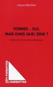 François Prouteau - Former... Oui, mais dans quel sens ? - Récits et analyses du parcours d'anciens étudiants du CIRFA-OPEN.