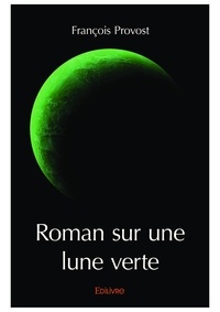 François Provost - Roman sur une lune verte.