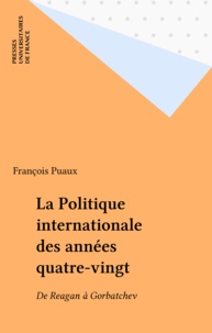 François Puaux - La Politique internationale des années quatre-vingt - De Reagan à Gorbatchev.