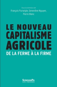 François Purseigle et Geneviève Nguyen - Le nouveau capitalisme agricole - De la ferme à la firme.