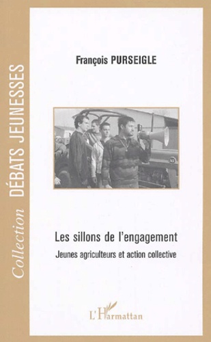 François Purseigle - Les sillons de l'engagement - Jeunes agriculteurs et action collective.