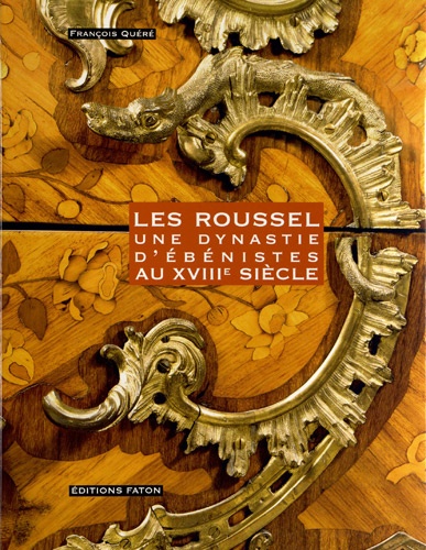 François Quéré - Les Roussel - Une dynastie d'ébénistes au XVIIIe siècle.