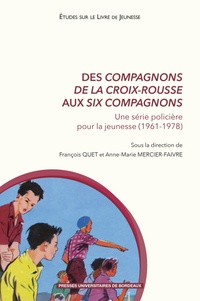 François Quet et Anne-Marie Mercier-Faivre - Des Compagnons de la Croix-Rousse aux six compagnons - Une série policière pour la jeunesse (1961-1978).