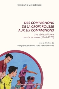 François Quet et Anne-Marie Mercier-Faivre - Des Compagnons de la Croix-Rousse aux six compagnons - Une série policière pour la jeunesse (1961-1978).