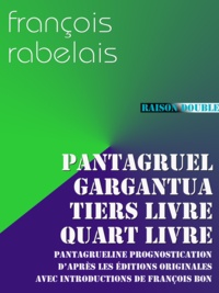 François Rabelais - Pantagruel, Gargantua, Tiers Livre, Quart Livre, Prognostication - l'ensemble des 4 livres de Rabelais (plus la Prognostication) avec leurs introductions.