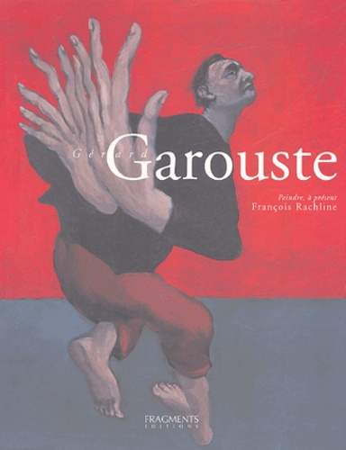 François Rachline - Gérard Garouste - Peindre, à présent, édition bilingue français-anglais.