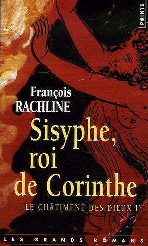 François Rachline - Le Châtiment des dieux Tome 1 : Sisyphe, roi de Corinthe.