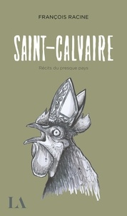 François Racine - Saint-Calvaire - Récits du presque pays.