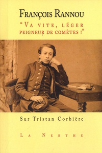 François Rannou - "Va vite, léger peigneur de comètes" - Sur Tristan Corbière.
