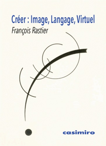 François Rastier - Créer : Image, Langage, Virtuel.