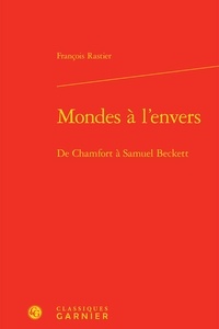 François Rastier - Mondes à l'envers - De Chamfort à Samuel Beckett.