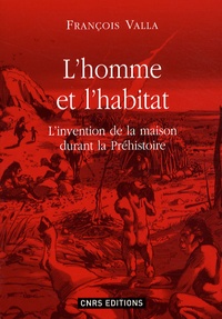 François Raymond Valla - L'homme et l'habitat - L'invention de la maison durant la préhistoire.