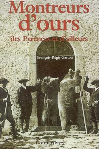 François-Régis Gastou - Montreurs d'ours - Des Pyrenées et d'ailleurs.