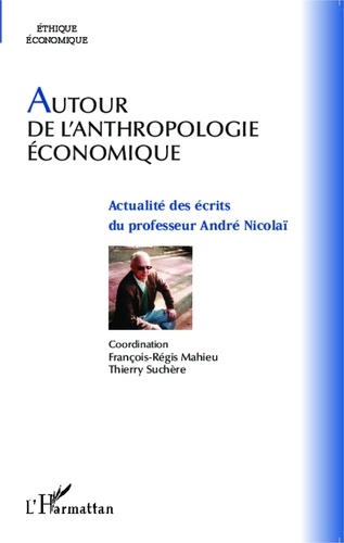 François-Régis Mahieu et Thierry Suchère - Autour de l'anthropologie économique - Actualité des écrits du professeur André Nicolaï.