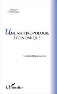 François-Régis Mahieu - Une anthropologie économique.