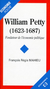 François-Régis Mahieu - William Petty 1623-1687. Fondateur De L'Economie Politique.