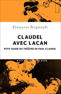 François Regnault - Claudel avec Lacan - Petit guide du théâtre de Paul Claudel.