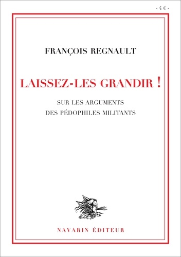 François Régnault - Laissez-les grandir ! - Sur les arguments des pédophiles militants.