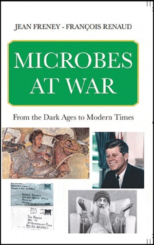 François Renaud et Jean Freney - Microbes at war - From the Dark ages to Modern times.