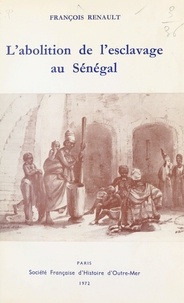 François Renault - L'abolition de l'esclavage au Sénégal - L'attitude de l'administration française : 1848-1905.