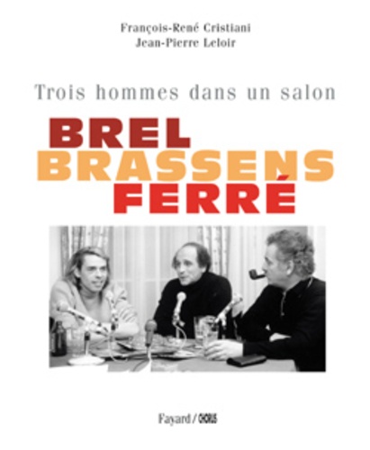François-René Cristiani et Jean-Pierre Leloir - Brel, Brassens, Ferré - Trois hommes dans un salon.