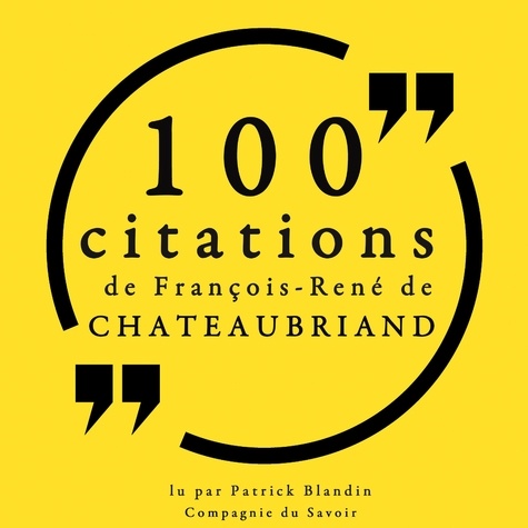 François-René de Chateaubriand et Patrick Blandin - 100 citations de François-René de Chateaubriand.