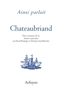 François-René de Chateaubriand - Ainsi parlait Chateaubriand - Dits et maximes de vie.