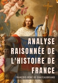 François-René de Chateaubriand - Analyse raisonnée de l'Histoire de France.