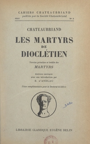Chateaubriand, "Les Martyrs de Dioclétien". Version primitive et inédite des "Martyrs". Thèse complémentaire pour le Doctorat ès lettres