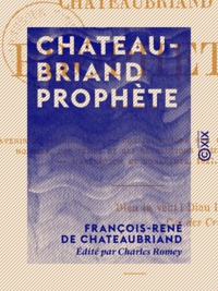 François-René de Chateaubriand et Charles Romey - Chateaubriand prophète.