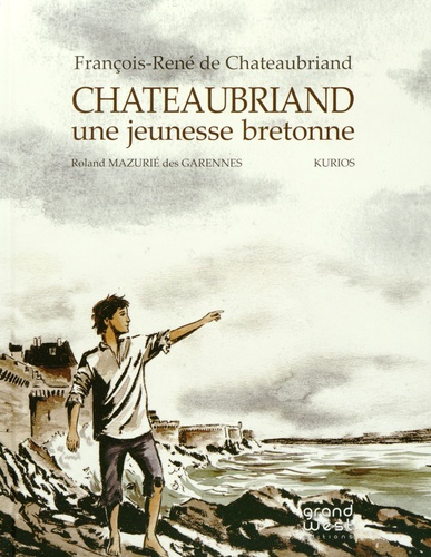 François-René de Chateaubriand et Roland Mazurié des Garennes - Chateaubriand - Une jeunesse bretonne.