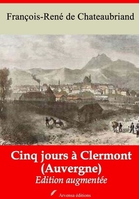 François-René de Chateaubriand - Cinq jours à Clermont (Auvergne) – suivi d'annexes - Nouvelle édition 2019.