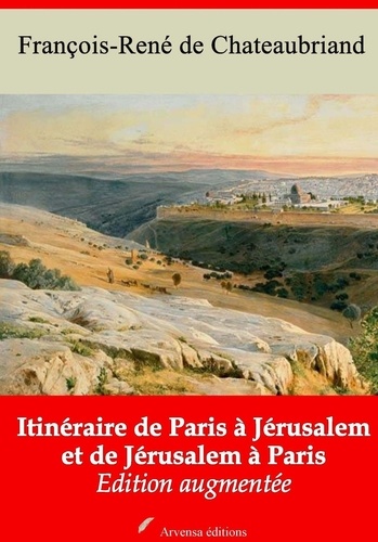 Itinéraire de Paris à Jérusalem et de Jérusalem à Paris – suivi d'annexes. Nouvelle édition 2019
