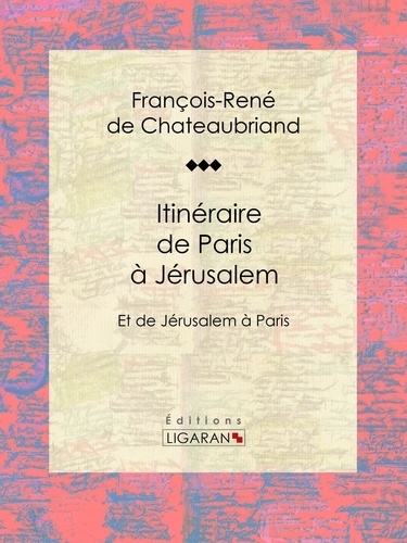  François-René de Chateaubriand et  Ligaran - Itinéraire de Paris à Jérusalem - Et de Jérusalem à Paris.