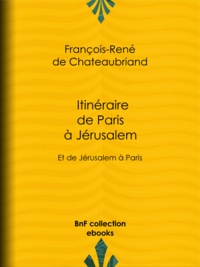 François-René de Chateaubriand - Itinéraire de Paris à Jérusalem - Et de Jérusalem à Paris.