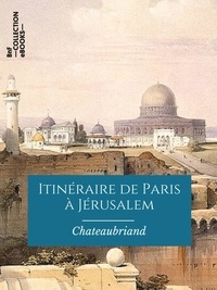 François René de Chateaubriand - Itinéraire de Paris à Jérusalem - Et de Jérusalem à Paris.