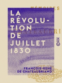 François-René de Chateaubriand - La Révolution de juillet 1830 - Mémoires.