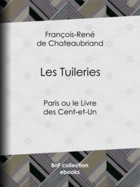 François-René de Chateaubriand - Les Tuileries - Paris ou le Livre des Cent-et-Un.