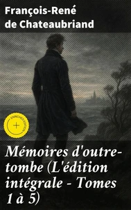 Mémoires d'outre-tombe (L'édition intégrale - Tomes 1 à 5)