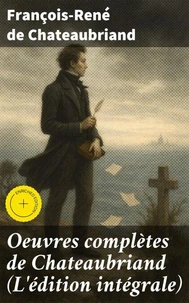Oeuvres complètes de Chateaubriand (L'édition intégrale)