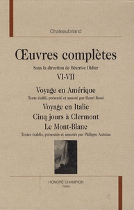 François-René de Chateaubriand - Oeuvres complètes - Tome 6-7, Voyage en Amérique ; Voyage en Italie ; Cinq jours à Clermont ; Le Mont-Blanc.