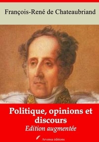 François-René de Chateaubriand - Politique, opinions et discours – suivi d'annexes - Nouvelle édition 2019.
