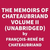 The Memoirs of Chateaubriand Volume II (UNABRIDGED)