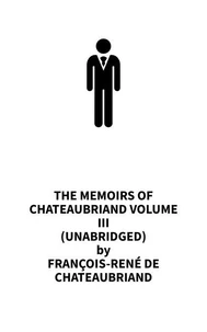 The Memoirs of Chateaubriand Volume III (UNABRIDGED)