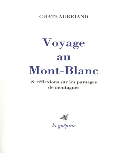 François-René de Chateaubriand - Voyage au Mont-Blanc & réflexions sur les paysages de montagnes.