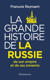 François Reynaert - La Grande Histoire de la Russie, de son empire et de ses ennemis.