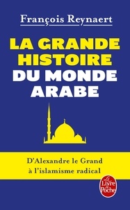 François Reynaert - La Grande Histoire du monde arabe - D'Alexandre le Grand à l'islamisme radical.