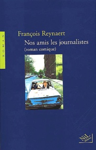 François Reynaert - Nos Amis Les Journalistes (Roman Comique).